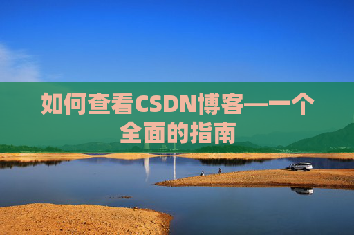 如何查看CSDN博客—一个全面的指南